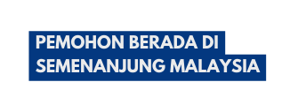 PEMOHON BERADA DI SEMENANJUNG MALAYSIA