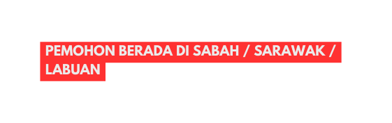 PEMOHON BERADA DI SABAH SARAWAK LABUAN